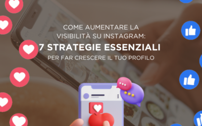 Come Aumentare la Visibilità su Instagram: 7 Strategie Essenziali per Far Crescere il Tuo Profilo